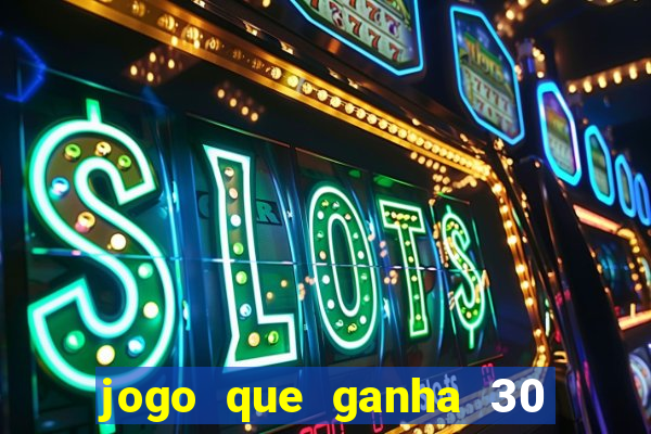 jogo que ganha 30 reais no cadastro